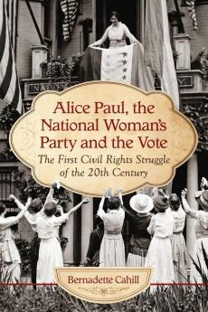 Alice Paul the National Woman's Party and the Vote