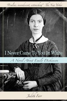 I Never Came to You in White: A Novel About Emily Dickinson