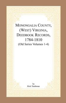 Monongalia County (West) Virginia Deed Book Records 1784-1810 (Old Series Volumes 1-4)