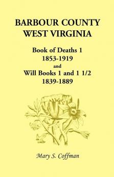 Barbour County West Virginia Book of Deaths 1 1853-1919 and Will Books 1 and 1 1/2 1839-1889