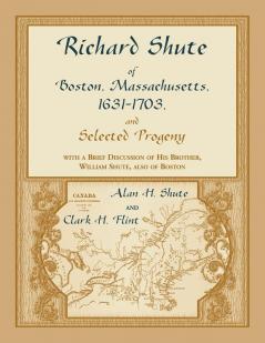 Richard Shute of Boston Massachusetts 1631-1703 and Selected Progeny