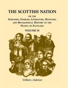 The Scottish Nation; Or the Surnames Families Literature Honours and Biographical History of the People of Scotland