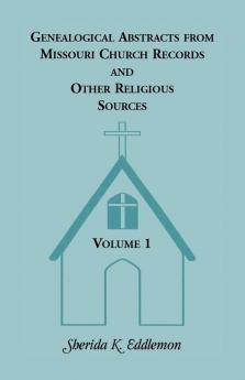 Genealogical Abstracts from Missouri Church Records and Other Religious Sources Volume 1