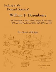 Looking at the Personal Diaries of William F. Dusenberry of Bloomingdale (Cabell County) VA/WV 1855 and 1856 plus parts of 1862 1869 1870 and 1871