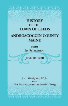 History of the Town of Leeds Androscoggin County Maine from Its Settlement June 10 1780