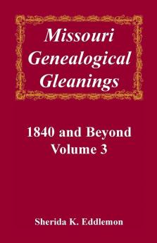 Missouri Genealogical Gleanings 1840 and Beyond Volume 3