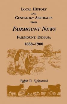 Local History and Genealogy Abstracts from Fairmount News Fairmount Indiana 1888-1900