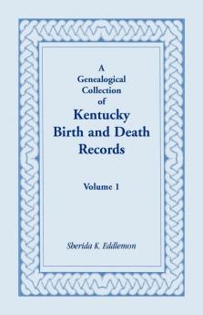 A Genealogical Collection of Kentucky Birth and Death Records Volume 1