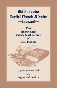 Old Kanawha Baptist Church Minutes--Indexed Plus Unpublished County Court Records of West Virginia