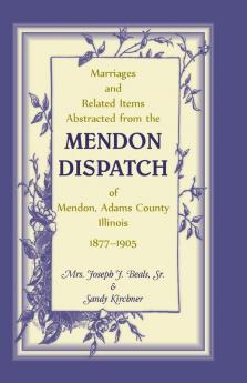 Marriages and Related Items Abstracted from the Mendon Dispatch of Mendon Adams County Illinois 1877-1905