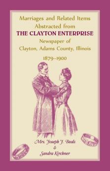 Marriages and Related Items Abstracted from Clayton Enterprise Newspaper of Clayton Adams County Illinois 1879-1900