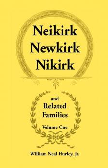 Neikirk Newkirk Nikirk and Related Families Volume 1 Being an Account of the Descendants of