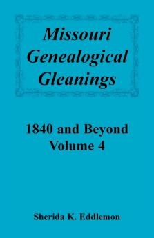 Missouri Genealogical Gleanings 1840 and Beyond Volume 4