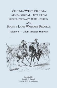 Virginia and West Virginia Genealogical Data from Revolutionary War Pension and Bounty Land Warrant Records Volume 6 Ullum Through Zumwalt