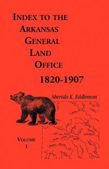 Index to the Arkansas General Land Office 1820-1907 Volume 1