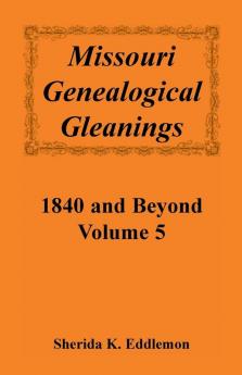 Missouri Genealogical Gleanings 1840 and Beyond Volume 5