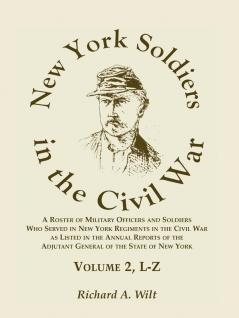 New York Soldiers in the Civil War Volume 2 L-Z