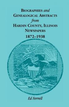 Biographics and Genealogical Abstracts from Hardin County Illinois Newspapers 1872-1938