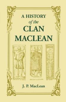 A History of the Clan MacLean from its first settlement at Duard Castle in the Isle of Mull to the Present Period including a Genealogical Account of Some of the Principal Families together with their heraldry legends superstitions etc