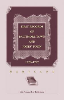 First Records of Baltimore Town and Jones' Town 1729-1797 (Maryland)