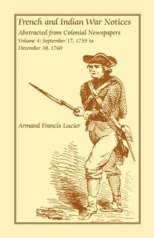 French and Indian War Notices Abstracted from Colonial Newspapers Volume 4