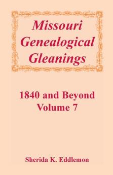 Missouri Genealogical Gleanings 1840 and Beyond Volume 7