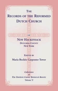 The Records of the Reformed Dutch Church of New Hackensack Dutchess County New York