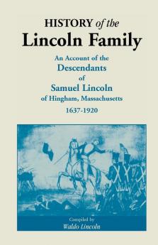 History of the Lincoln Family. an Account of the Descendants of Samuel Lincoln of Hingham Massachusetts 1637-1920