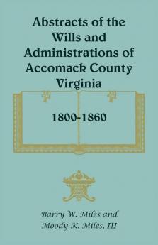 Abstracts of the Wills and Administrations of Accomack County Virginia 1800-1860