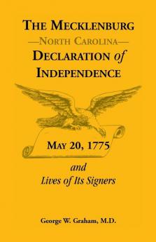 The Mecklenburg [North Carolina] Declaration of Independence May 20 1775 and Lives of Its Signers