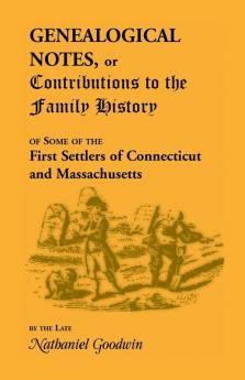 Genealogical Notes or Contributions to the Family History of Some of the First Settlers of Connecticut and Massachusetts
