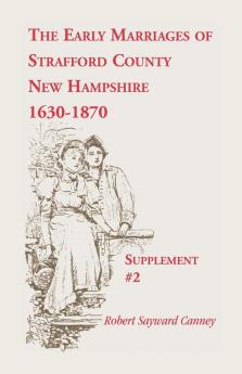 The Early Marriages of Strafford County New Hampshire Supplement #2 1630-1870