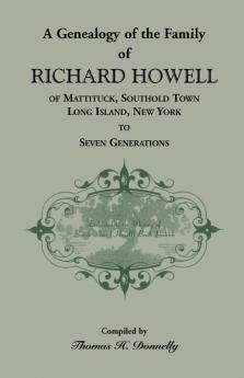 A Genealogy of the Family of Richard Howell of Mattituck Southold Town Long Island New York to Seven Generations