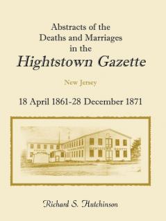 Abstracts of the Deaths and Marriages in the Hightstown Gazette 18 April 1861-28 December 1871