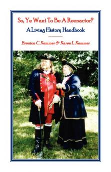 So Ye Want To Be A Reenactor? A Living History Handbook