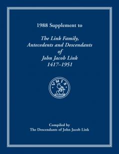 1988 Supplement To The Link Family Antecedents and Descendants of John Jacob Link 1417-1951. Compiled by the Descendants of John Jacob Link
