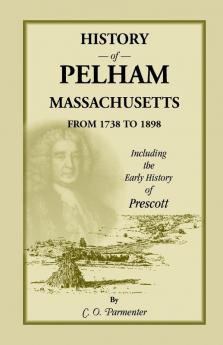 History of Pelham Massachusetts from 1738 to 1898 Including the Early History of Prescott