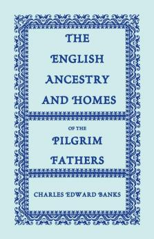The English Ancestry and Homes of the Pilgrim Fathers
