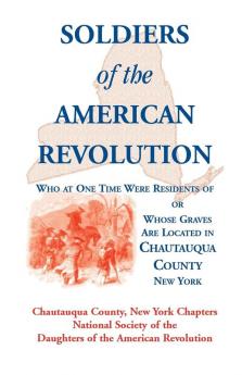 Soldiers of the American Revolution Who at One Time Were Residents Of or Whose Graves Are Located in Chautauqua County New York