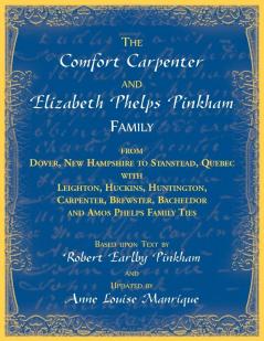 The Comfort Carpenter and Elizabeth Phelps Pinkham Family. From Dover New Hampshire to Stanstead Quebec with Leighton Huckins Huntington Carpenter Brewster Bacheldor and Amos Phelps Famliy Ties