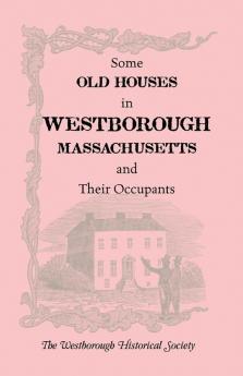 Some Old Houses in Westborough Massachusetts and Their Occupants. with an Account of the Parkman Diaries
