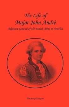 The Life of Major John André Adjutant-General of the British Army in America
