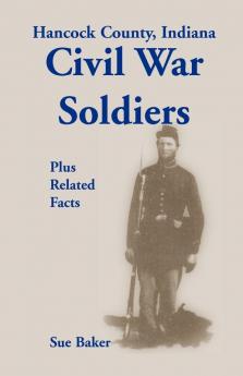 Hancock County Indiana Civil War Soldiers Plus Related Facts