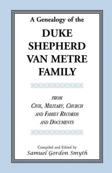 A Genealogy Of The Duke-Shepherd-Van Metre Family From Civil Military Church and Family Records and Documents