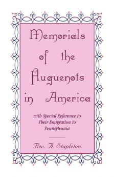 Memorials of the Huguenots in America with Special Reference to their Emigration to Pennsylvania