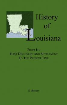 History of Louisiana From its First Discovery and Settlement to the Present Time