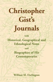 Christopher Gist's Journals with Historical Geographical and Ethnological Notes and Biographies of his Contemporaries