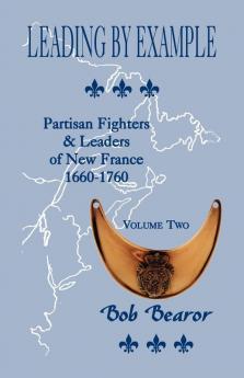 Leading By Example Partisan Fighters & Leaders Of New France 1660-1760