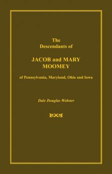 The Descendants of Jacob and Mary Moomey of Pennsylvania Maryland Ohio and Iowa