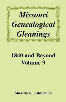 Missouri Genealogical Gleanings 1840 and Beyond Volume 9
